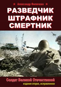 Обложка книги «Разведчик, штрафник, смертник. Солдат Великой Отечественной (издание второе, исправленное)»