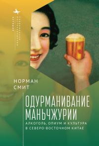 Обложка книги «Одурманивание Маньчжурии. Алкоголь, опиум и культура в Северо-Восточном Китае»