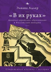 Обложка книги ««В их руках». Девичье еврейское образование в Российской империи»
