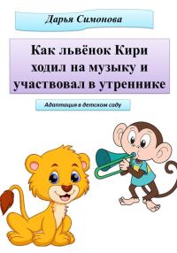 Обложка книги «Как львёнок Кири ходил на музыку и участвовал в утреннике»