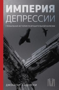 Обложка книги «Империя депрессии. Глобальная история разрушительной болезни»