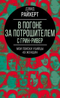 Обложка книги «В погоне за потрошителем с Грин-Ривер. Мои поиски убийцы 49 женщин»