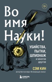 Обложка книги «Во имя Науки! Убийства, пытки, шпионаж и многое другое»