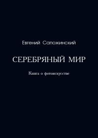 Обложка книги «Серебряный мир. Книга о фотоискусстве»