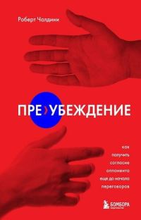 Обложка книги «Пре-убеждение. Как получить согласие оппонента еще до начала переговоров»