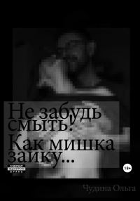 Обложка книги «Не забудь смыть! Как мишка зайку…»