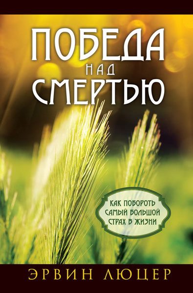 Обложка книги «Победа над смертью. Как побороть самый большой страх в жизни»