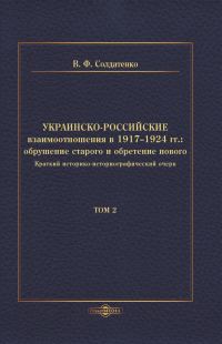 Обложка книги «Украинско-российские взаимоотношения в 1917–1924 гг. Обрушение старого и обретение нового. Том 2»