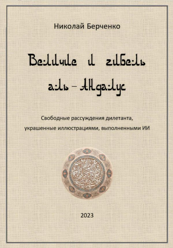 Обложка книги «Величие и гибель аль-Андалус. Свободные рассуждения дилетанта, украшенные иллюстрациями, выполненными ИИ»