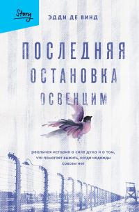 Обложка книги «Последняя остановка Освенцим. Реальная история о силе духа и о том, что помогает выжить, когда надежды совсем нет»