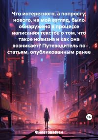 Обложка книги «Что интересного, а попросту, нового, на мой взгляд, было обнаружено в процессе написания текстов о том, что такое новизна и как она возникает? Путево»