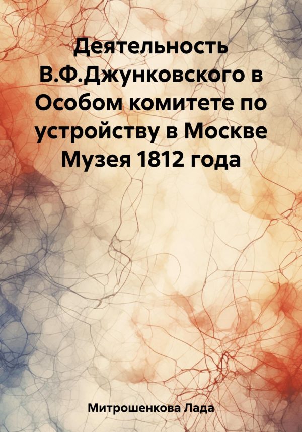 Обложка книги «Деятельность В.Ф. Джунковского в Особом комитете по устройству в Москве Музея 1812 года»