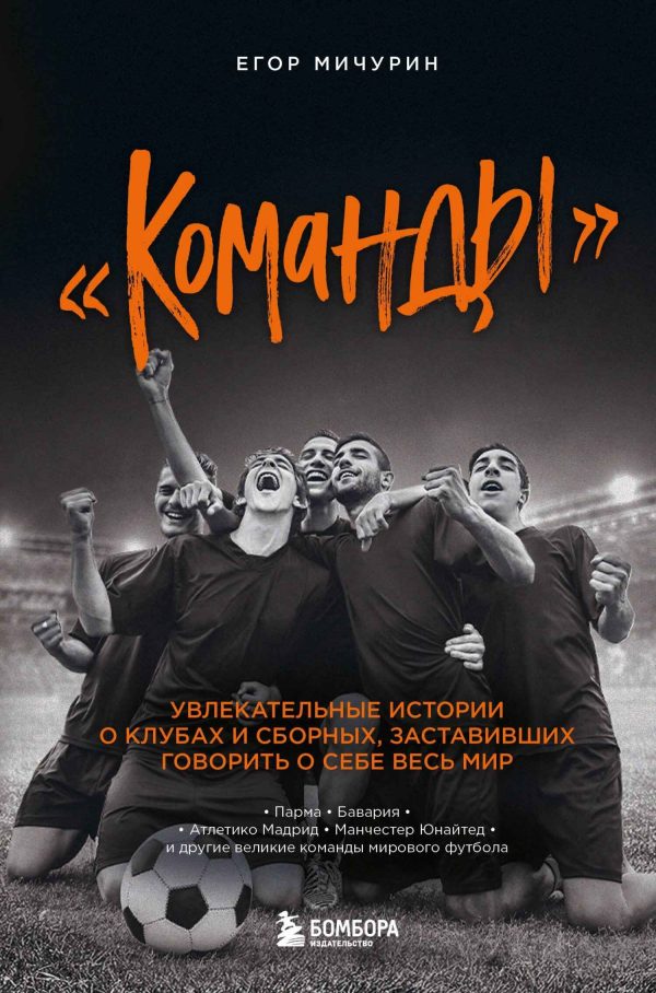 Обложка книги ««Команды». Увлекательные истории о клубах и сборных, заставивших говорить о себе весь мир»