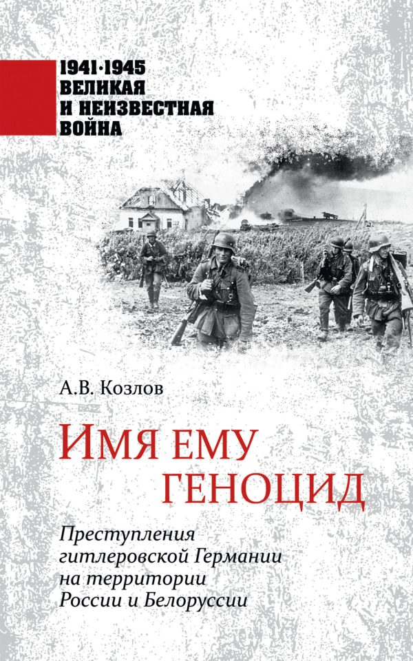Обложка книги «Имя ему геноцид. Преступления гитлеровской Германии на территории Белоруссии и России»