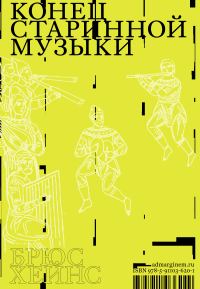 Обложка книги «Конец старинной музыки. История музыки, написанная исполнителем-аутентистом для XXI века»