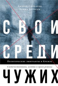 Обложка книги «Свои среди чужих. Политические эмигранты и Кремль: Соотечественники, агенты и враги режима»