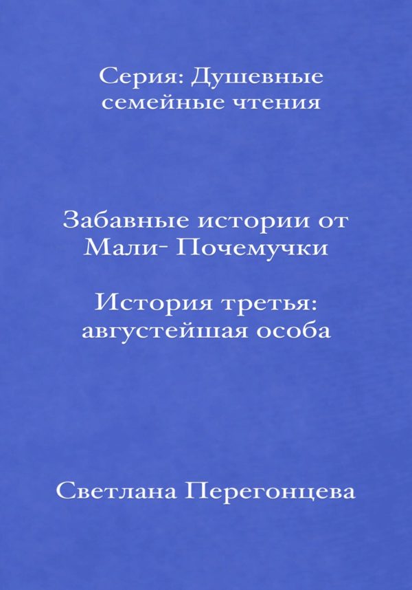 Обложка книги «Забавные истории от Мали-Почемучки. История третья. Августейшая особа. Серия «Душевные семейные чтения»»