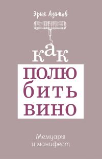 Обложка книги «Как полюбить вино. Мемуары и манифест»