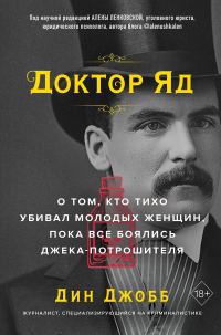 Обложка книги «Доктор Яд. О том, кто тихо убивал молодых женщин, пока все боялись Джека-потрошителя»