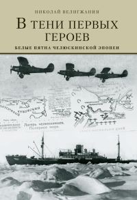 Обложка книги «В тени первых Героев. Белые пятна челюскинской эпопеи»