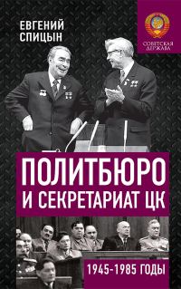 Обложка книги «Политбюро и Секретариат ЦК в 1945-1985 гг.: люди и власть»