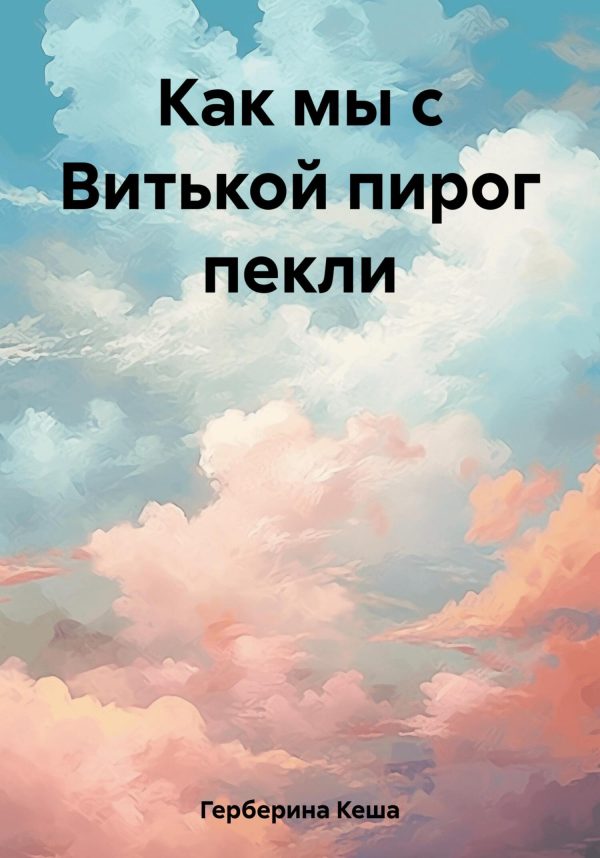Обложка книги «Как мы с Витькой пирог пекли»