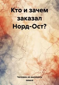 Обложка книги «Кто и зачем заказал Норд-Ост?»