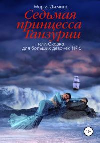 Обложка книги «Седьмая принцесса Ганзурии, или Сказка для больших девочек №5»