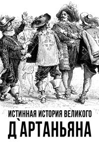 Обложка книги «Истинная история великого д’Артаньяна»