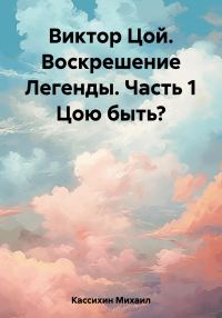 Обложка книги «Виктор Цой. Воскрешение Легенды. Часть 1 Цою быть?»
