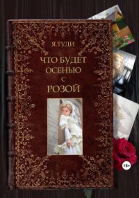 Обложка книги «Что будет осенью с Розой»