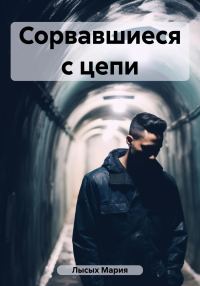 Обложка книги «Сорвавшиеся с цепи»