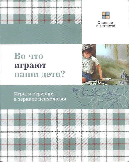 Обложка книги «Во что играют наши дети? Игры и игрушки в зеркале психологии»