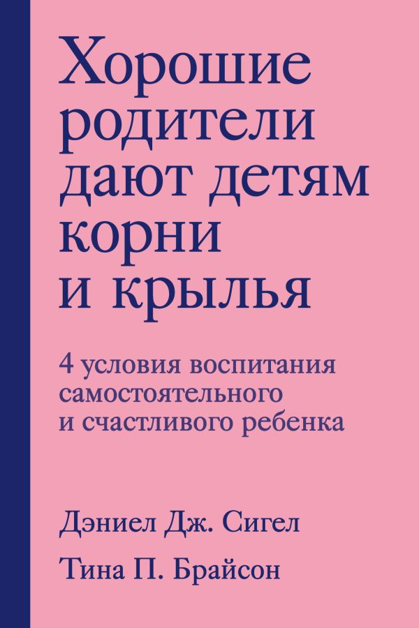 Обложка книги «Хорошие родители дают детям корни и крылья. 4 условия воспитания самостоятельного и счастливого ребенка»