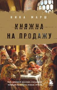 Обложка книги «Княжна на продажу. Как дочерей русских государей меняли на мир и новые земли»