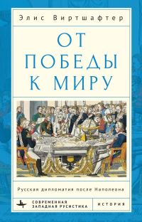 Обложка книги «От победы к миру. Русская дипломатия после Наполеона»