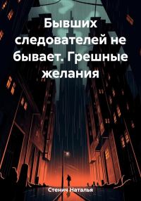 Обложка книги «Бывших следователей не бывает. Грешные желания»