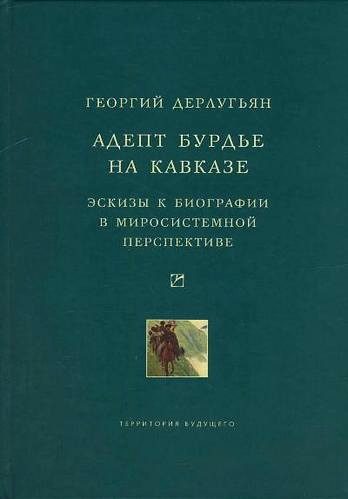 Обложка книги «Адепт Бурдье на Кавказе: Эскизы к биографии в миросистемной перспективе»