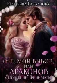 Обложка книги «(не) мой выбор, или Драконов сегодня не принимаем!»