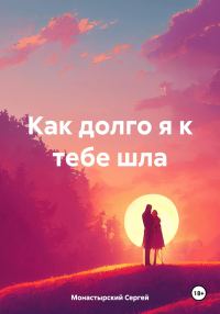 Обложка книги «Как долго я к тебе шла»
