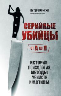 Обложка книги «Серийные убийцы от А до Я. История, психология, методы убийств и мотивы»