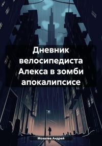 Обложка книги «Дневник велосипедиста Алекса в зомби апокалипсисе»