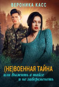 Обложка книги «(Не)военная тайна, или Выжить в тайге и не забеременеть»