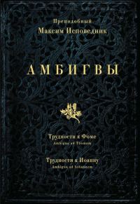 Обложка книги «АМБИГВЫ. Трудности к Фоме (Ambigua ad Thomam), Трудности к Иоанну (Ambigua ad Iohannem)»