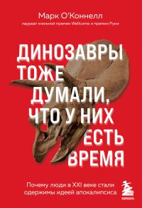 Обложка книги «Динозавры тоже думали, что у них есть время. Почему люди в XXI веке стали одержимы идеей апокалипсиса»