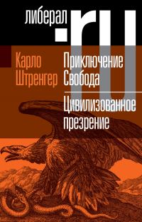 Обложка книги «Приключение. Свобода. Путеводитель по шатким временам. Цивилизованное презрение. Как нам защитить свою свободу. Руководство к действию»