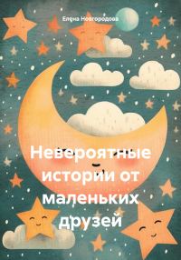 Обложка книги «Невероятные истории от маленьких друзей»