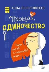 Обложка книги «Прощай, одиночество. Пять ключей к счастливой жизни»