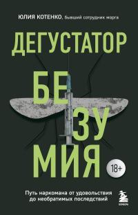 Обложка книги «Дегустатор безумия. Путь наркомана от удовольствия до необратимых последствий»