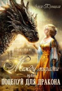 Обложка книги «Между мирами или Поцелуй для дракона»